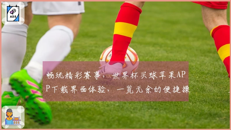 畅玩精彩赛事，世界杯买球苹果APP下载界面体验，一览无余的便捷操作